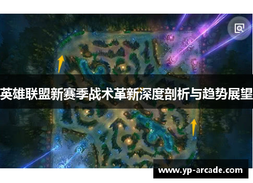 英雄联盟新赛季战术革新深度剖析与趋势展望 英雄联盟新赛季战术革新深度剖析与趋势展望