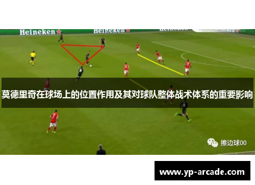 莫德里奇在球场上的位置作用及其对球队整体战术体系的重要影响