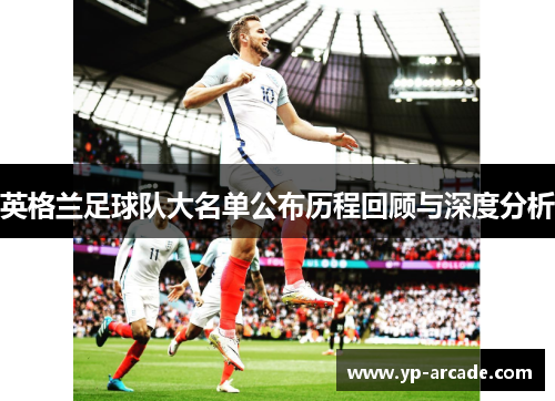 英格兰足球队大名单公布历程回顾与深度分析