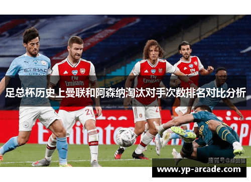 足总杯历史上曼联和阿森纳淘汰对手次数排名对比分析 足总杯历史上曼联和阿森纳淘汰对手次数排名对比分析