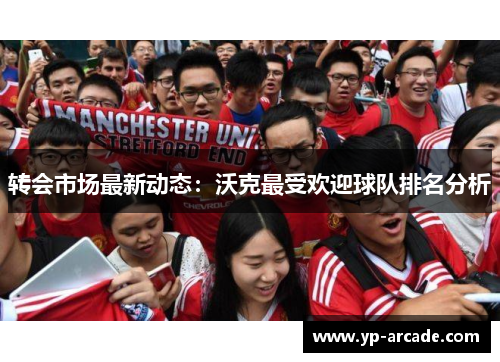 转会市场最新动态：沃克最受欢迎球队排名分析