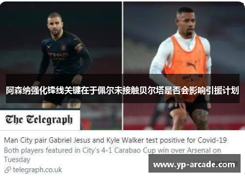 阿森纳强化锋线关键在于佩尔未接触贝尔塔是否会影响引援计划