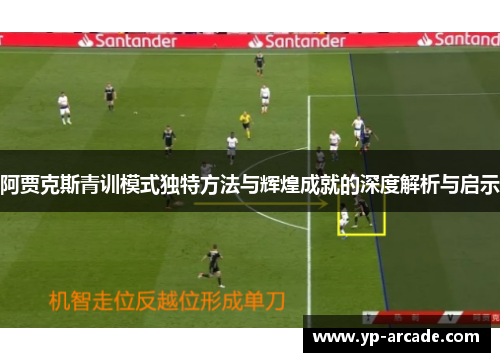 阿贾克斯青训模式独特方法与辉煌成就的深度解析与启示