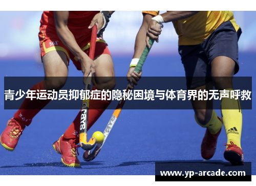 青少年运动员抑郁症的隐秘困境与体育界的无声呼救