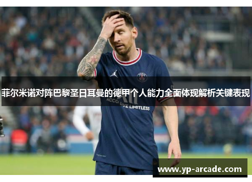 菲尔米诺对阵巴黎圣日耳曼的德甲个人能力全面体现解析关键表现 菲尔米诺对阵巴黎圣日耳曼的德甲个人能力全面体现解析关键表现
