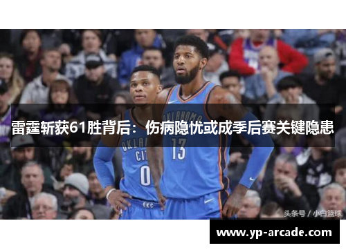 雷霆斩获61胜背后：伤病隐忧或成季后赛关键隐患
