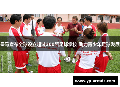 皇马宣布全球设立超过200所足球学校 助力青少年足球发展 皇马宣布全球设立超过200所足球学校 助力青少年足球发展
