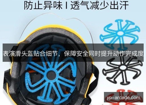表演滑头盔贴合细节,保障安全同时提升动作完成度 表演滑头盔贴合细节,保障安全同时提升动作完成度